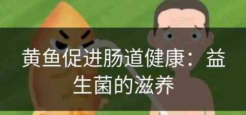 黄鱼促进肠道健康：益生菌的滋养